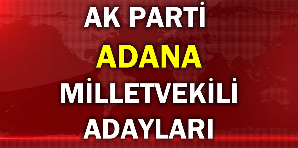 AK PARTİ ADANA MİLLETVEKİLİ ADAY LİSTESİ